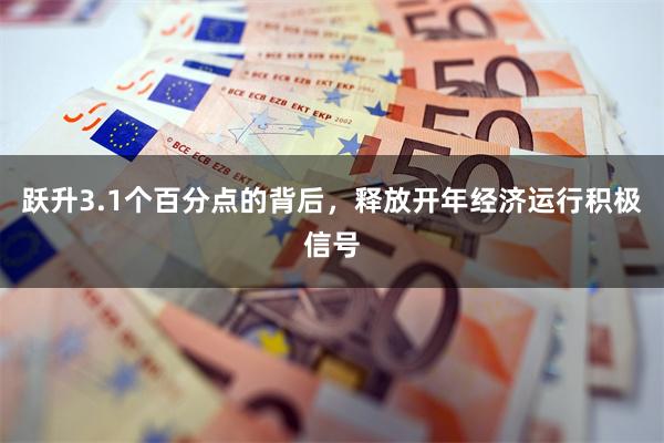 跃升3.1个百分点的背后，释放开年经济运行积极信号
